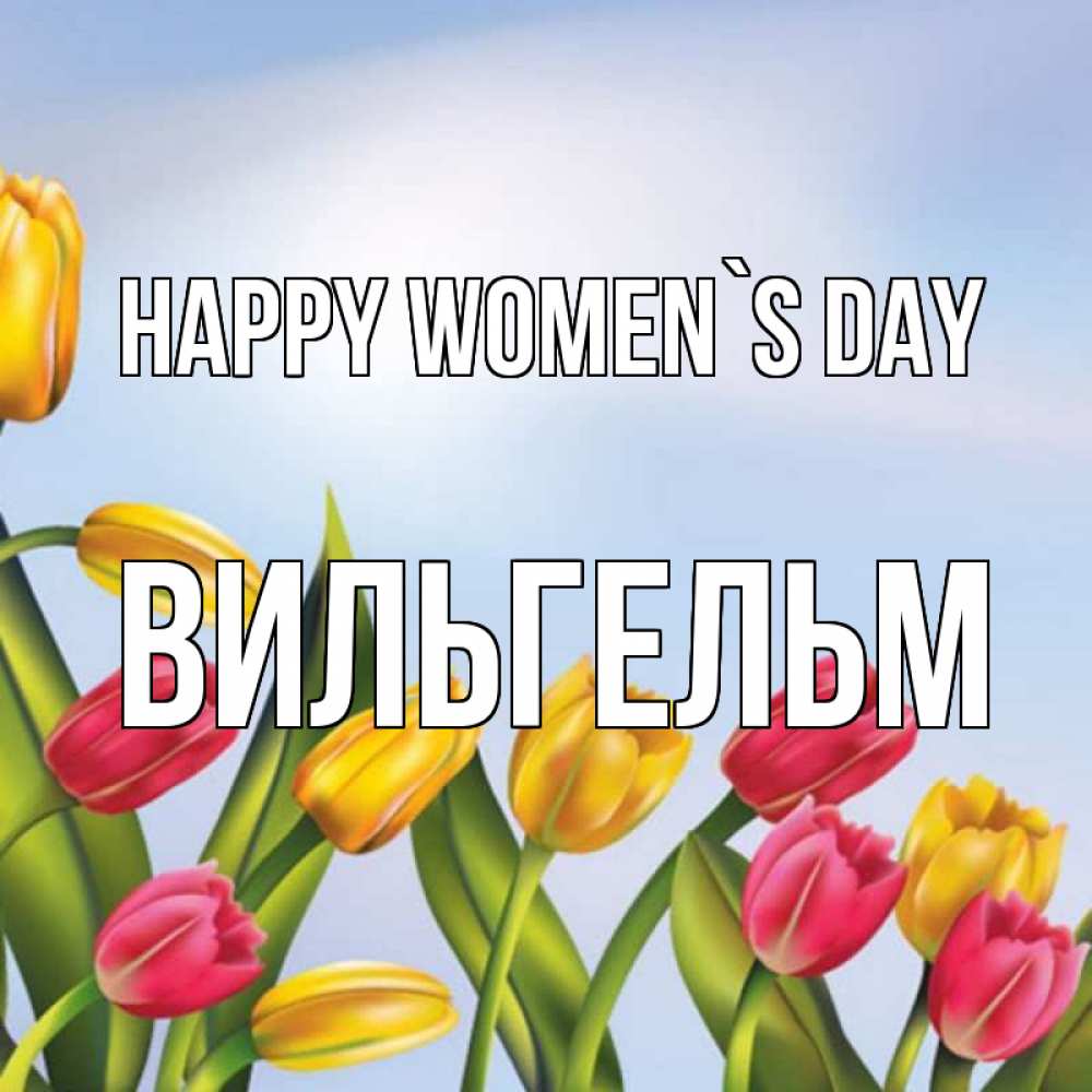 Greetings card с именем, Вильгельм happy women`s day международный женский день Greetings with text for free download 